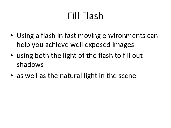 Fill Flash • Using a flash in fast moving environments can help you achieve