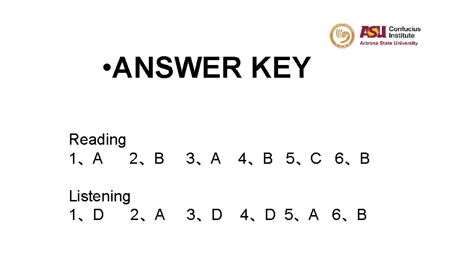  • ANSWER KEY Reading 1、A 2、B 3、A 4、B 5、C 6、B Listening 1、D 2、A