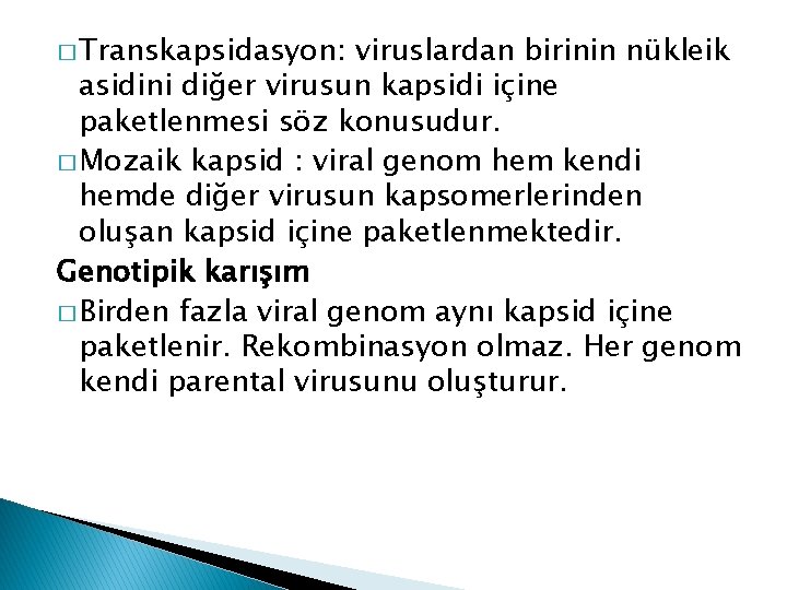 � Transkapsidasyon: viruslardan birinin nükleik asidini diğer virusun kapsidi içine paketlenmesi söz konusudur. �