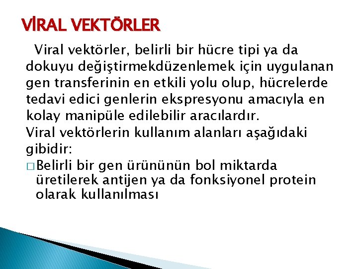 VİRAL VEKTÖRLER Viral vektörler, belirli bir hücre tipi ya da dokuyu değiştirmekdüzenlemek için uygulanan