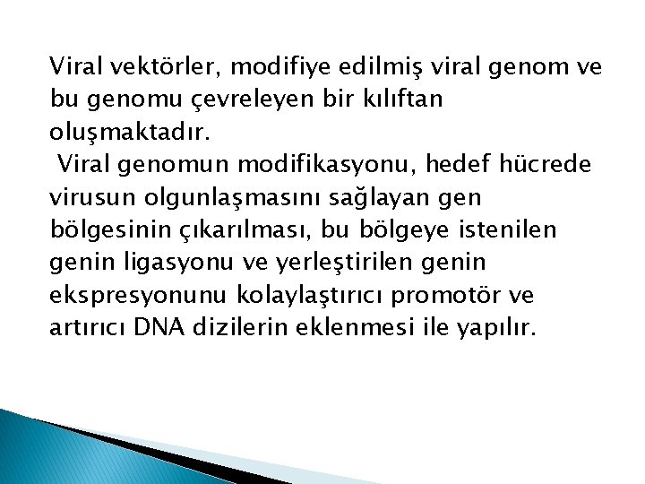 Viral vektörler, modifiye edilmiş viral genom ve bu genomu çevreleyen bir kılıftan oluşmaktadır. Viral