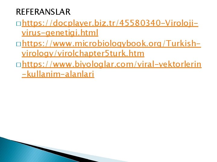 REFERANSLAR � https: //docplayer. biz. tr/45580340 -Virolojivirus-genetigi. html � https: //www. microbiologybook. org/Turkishvirology/virolchapter 5