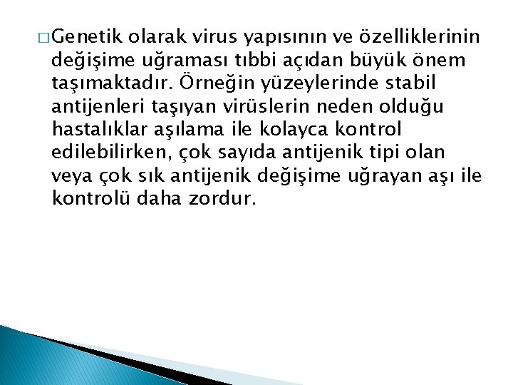 � Genetik olarak virus yapısının ve özelliklerinin değişime uğraması tıbbi açıdan büyük önem taşımaktadır.