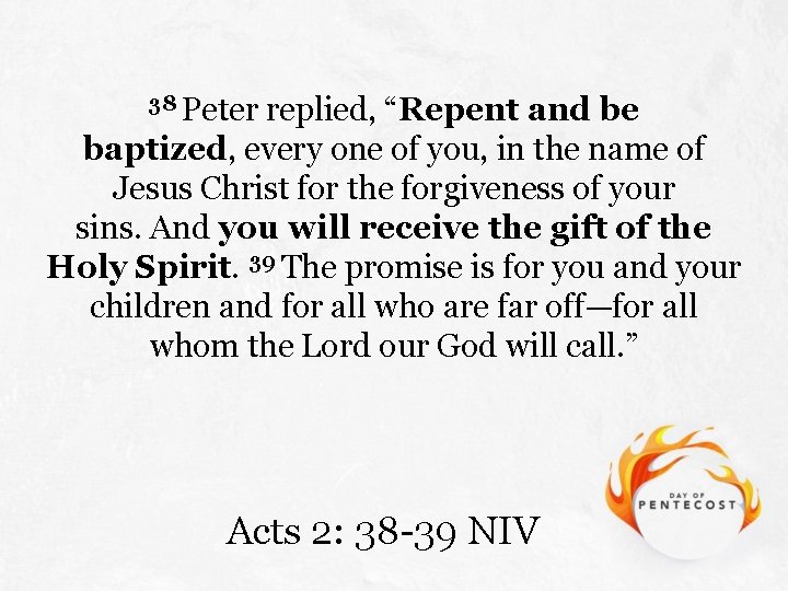 38 Peter replied, “Repent and be baptized, every one of you, in the name