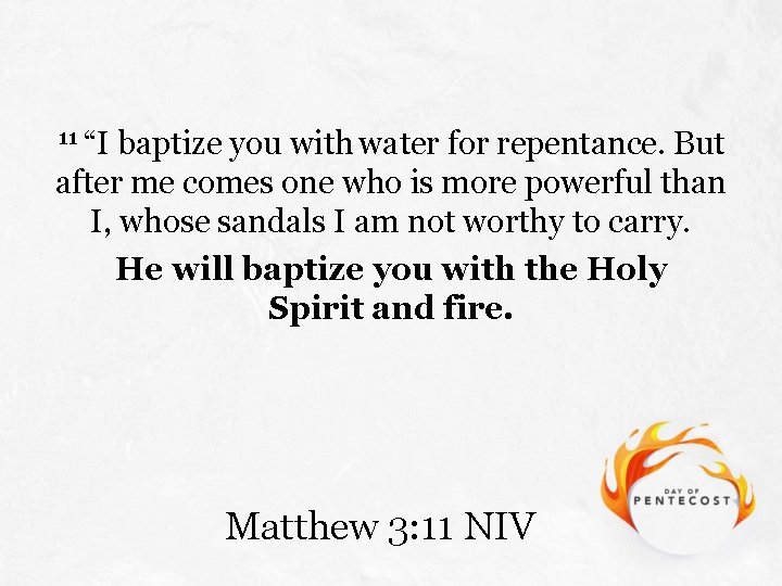 11 “I baptize you with water for repentance. But after me comes one who