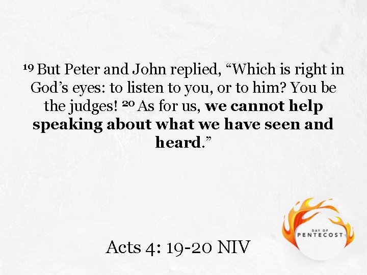 19 But Peter and John replied, “Which is right in God’s eyes: to listen