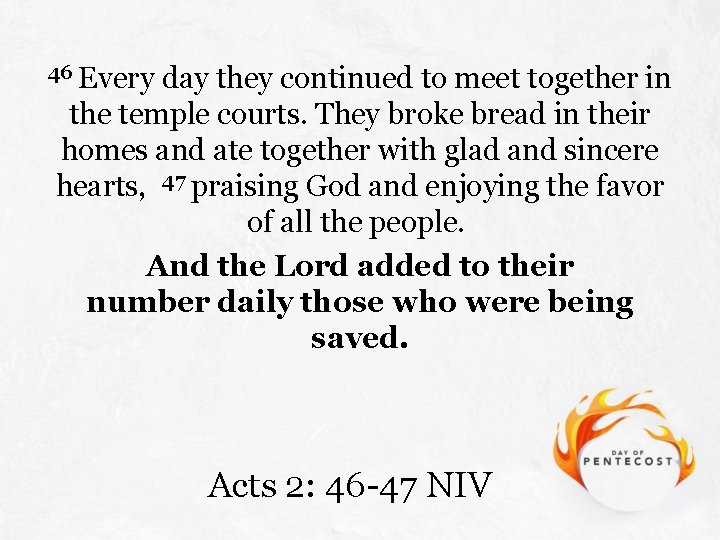 46 Every day they continued to meet together in the temple courts. They broke
