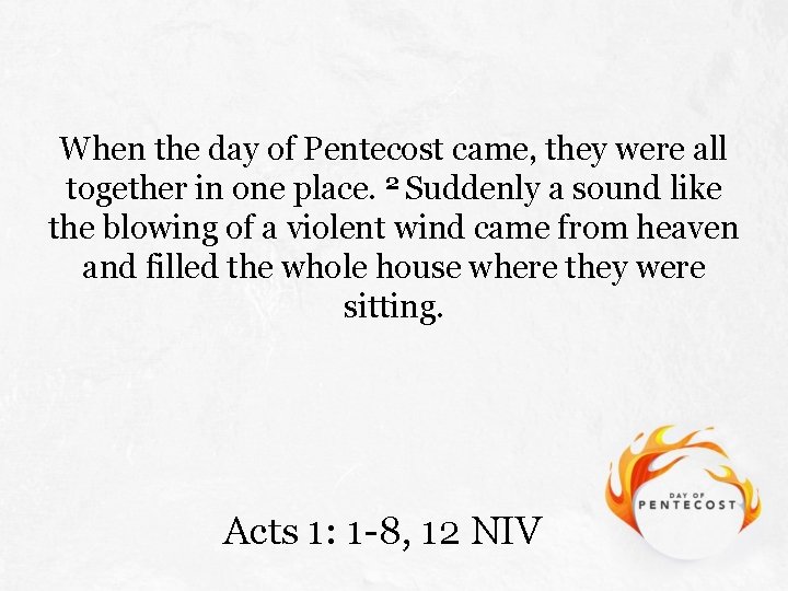 When the day of Pentecost came, they were all together in one place. 2