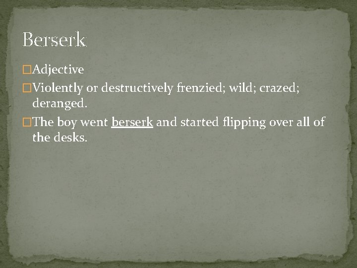 Berserk �Adjective �Violently or destructively frenzied; wild; crazed; deranged. �The boy went berserk and