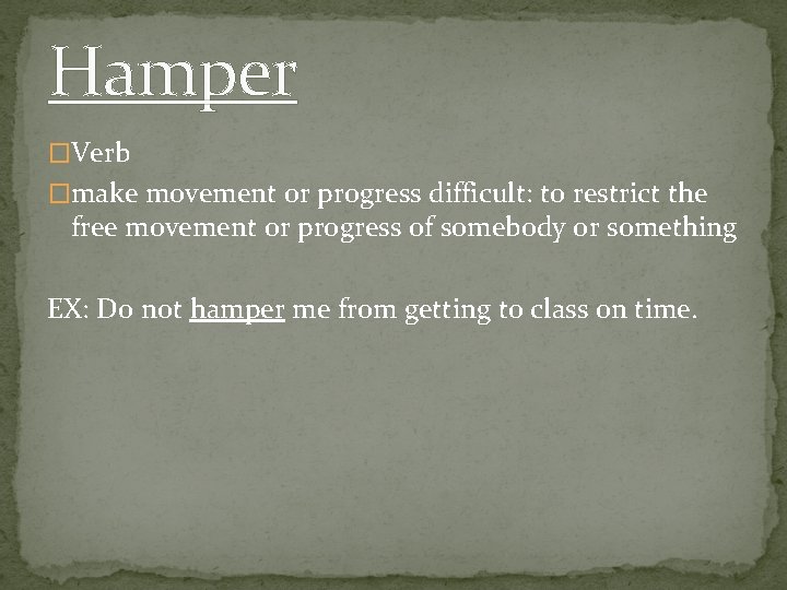 Hamper �Verb �make movement or progress difficult: to restrict the free movement or progress