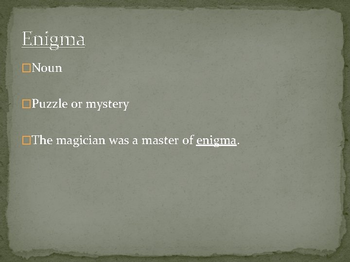 Enigma �Noun �Puzzle or mystery �The magician was a master of enigma. 
