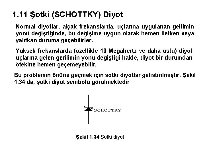 1. 11 Şotki (SCHOTTKY) Diyot Normal diyotlar, alçak frekanslarda, uçlarına uygulanan geilimin yönü değiştiğinde,