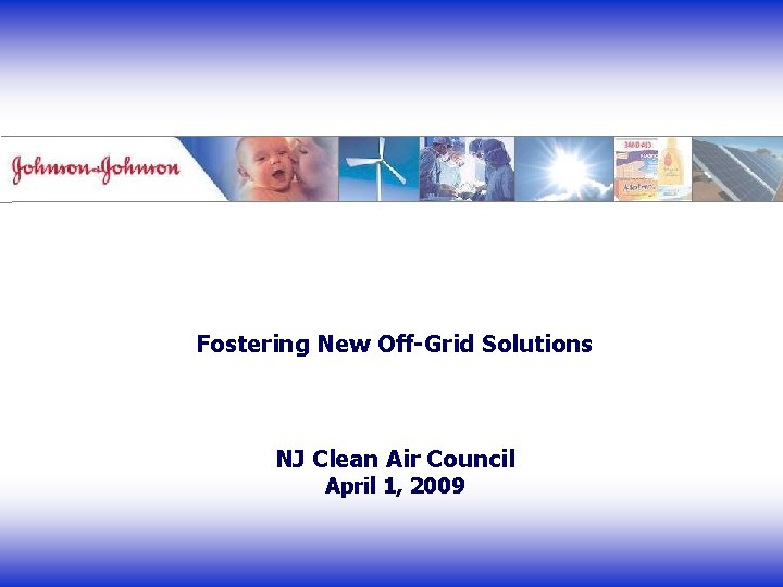 Fostering New Off-Grid Solutions NJ Clean Air Council April 1, 2009 Fostering New Off-Grid Solutions NJ Clean Air Council April 1, 2009