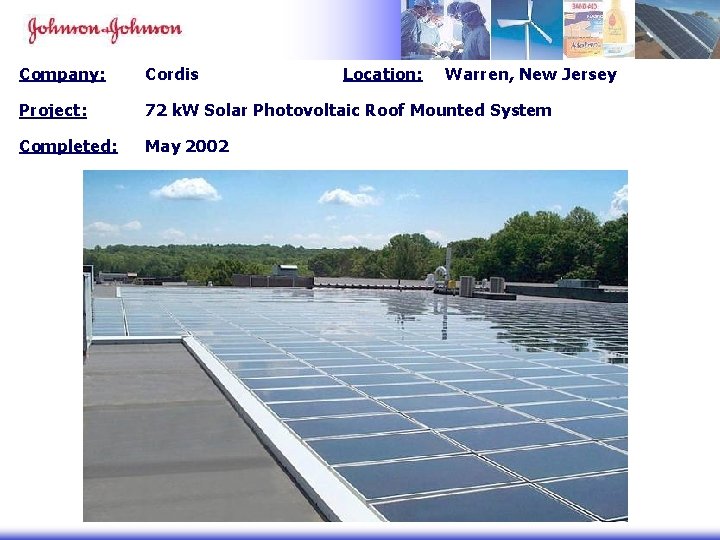 Company: Cordis Location: Warren, New Jersey Project: 72 k. W Solar Photovoltaic Roof Mounted Company: Cordis Location: Warren, New Jersey Project: 72 k. W Solar Photovoltaic Roof Mounted