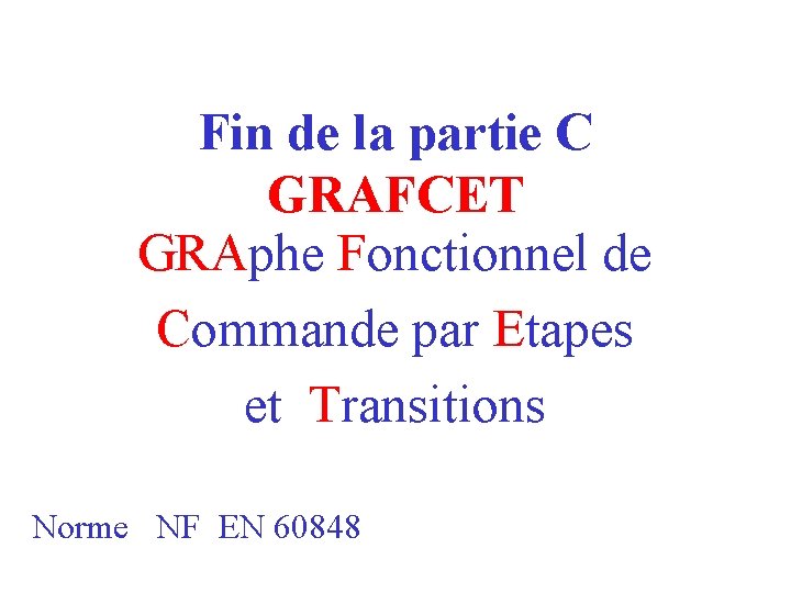 Fin de la partie C GRAFCET GRAphe Fonctionnel de Commande par Etapes et Transitions Fin de la partie C GRAFCET GRAphe Fonctionnel de Commande par Etapes et Transitions