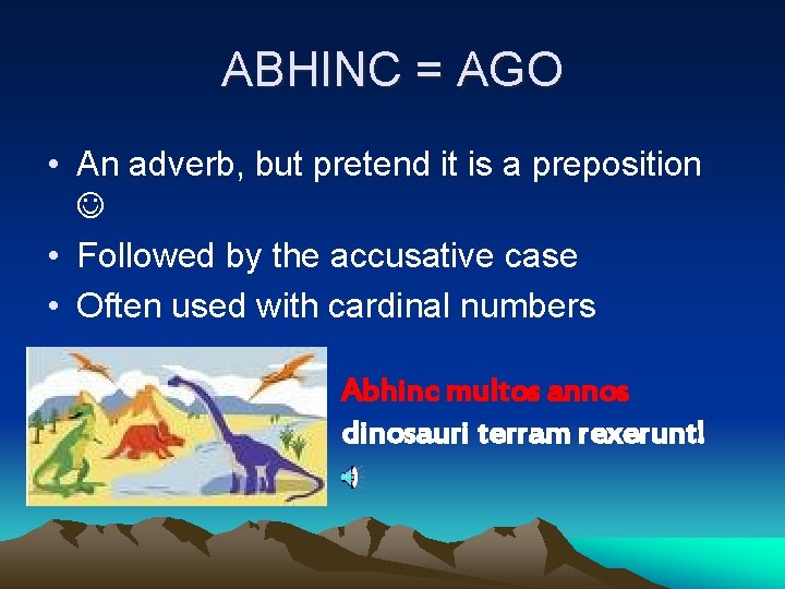 ABHINC = AGO • An adverb, but pretend it is a preposition • Followed