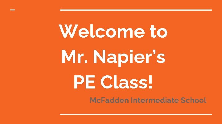 Welcome to Mr. Napier’s PE Class! Mc. Fadden Intermediate School 