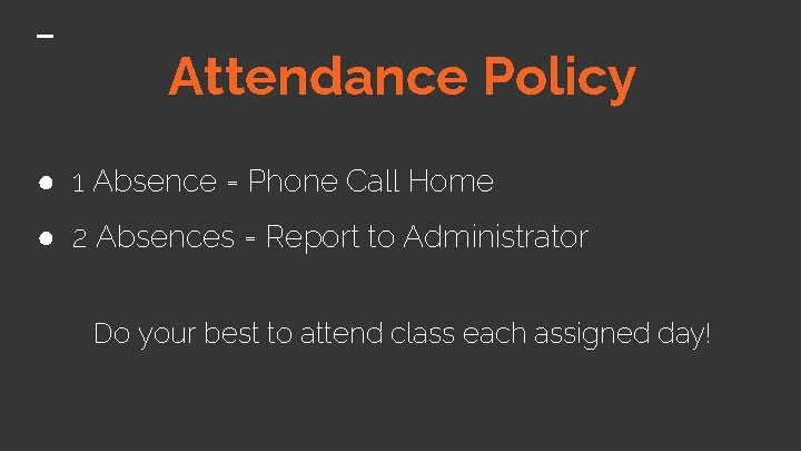 Attendance Policy ● 1 Absence = Phone Call Home ● 2 Absences = Report