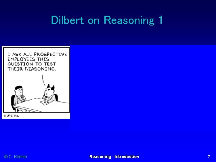 Dilbert on Reasoning 1 © C. Kemke Reasoning - Introduction 7 