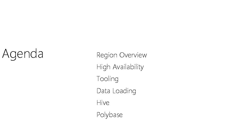 Agenda Region Overview High Availability Tooling Data Loading Hive Polybase 