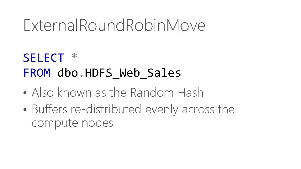 External. Round. Robin. Move SELECT * FROM dbo. HDFS_Web_Sales • Also known as the