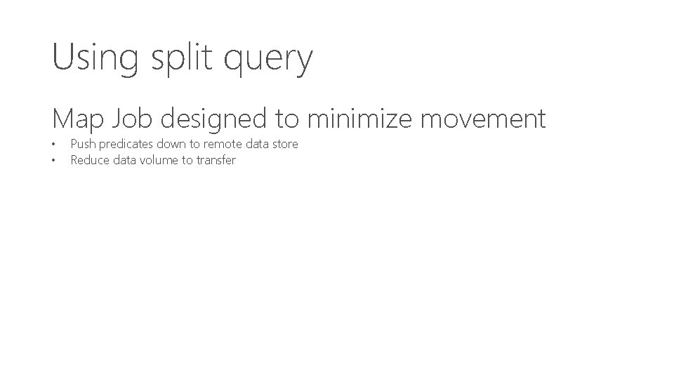 Using split query Map Job designed to minimize movement • • Push predicates down