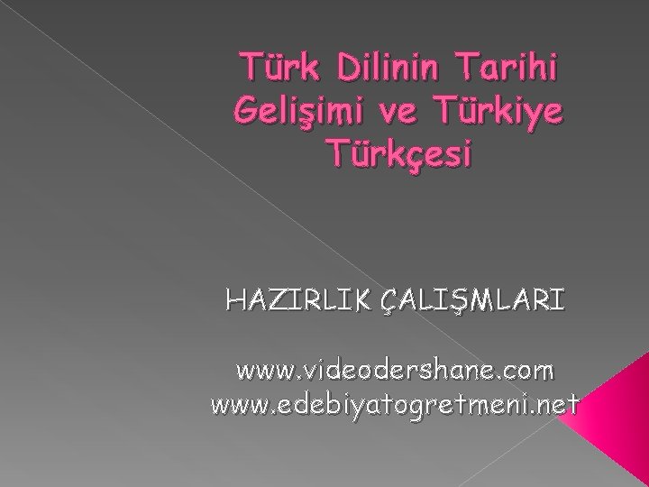 Türk Dilinin Tarihi Gelişimi ve Türkiye Türkçesi HAZIRLIK ÇALIŞMLARI www. videodershane. com www. edebiyatogretmeni.