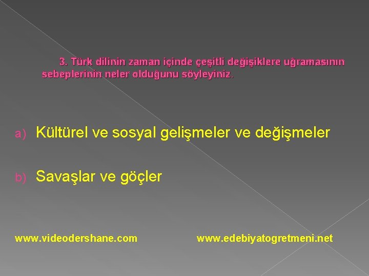 3. Türk dilinin zaman içinde çeşitli değişiklere uğramasının sebeplerinin neler olduğunu söyleyiniz. a) Kültürel