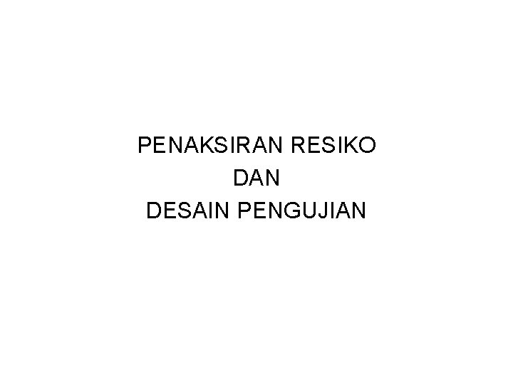 PENAKSIRAN RESIKO DAN DESAIN PENGUJIAN 