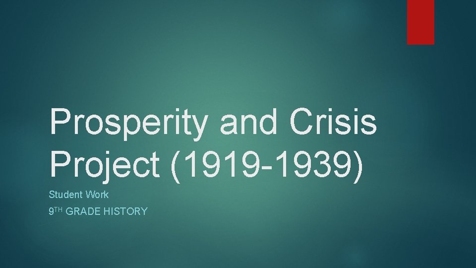 Prosperity and Crisis Project (1919 -1939) Student Work 9 TH GRADE HISTORY 
