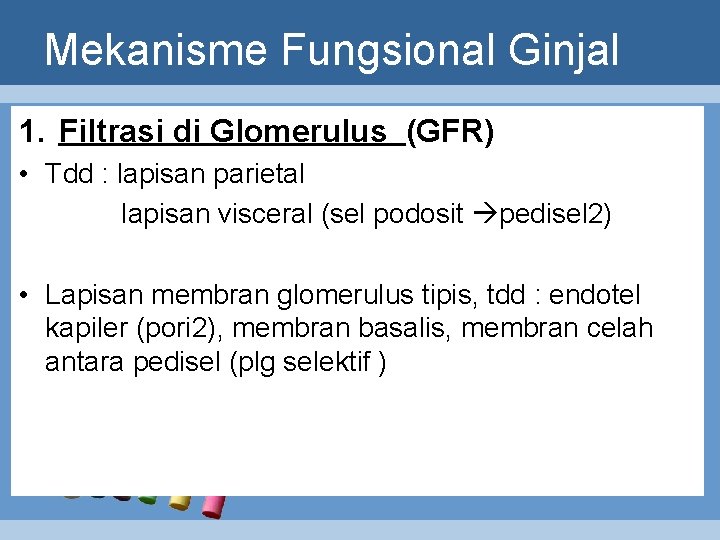 Mekanisme Fungsional Ginjal 1. Filtrasi di Glomerulus (GFR) • Tdd : lapisan parietal lapisan