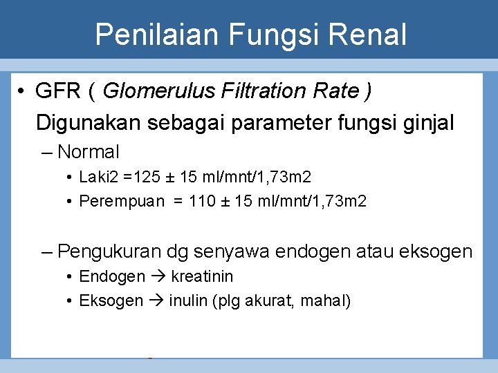 Penilaian Fungsi Renal • GFR ( Glomerulus Filtration Rate ) Digunakan sebagai parameter fungsi