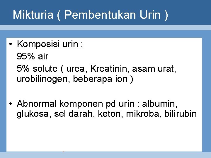 Mikturia ( Pembentukan Urin ) • Komposisi urin : 95% air 5% solute (