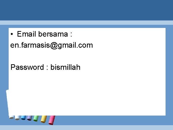 • Email bersama : en. farmasis@gmail. com Password : bismillah 