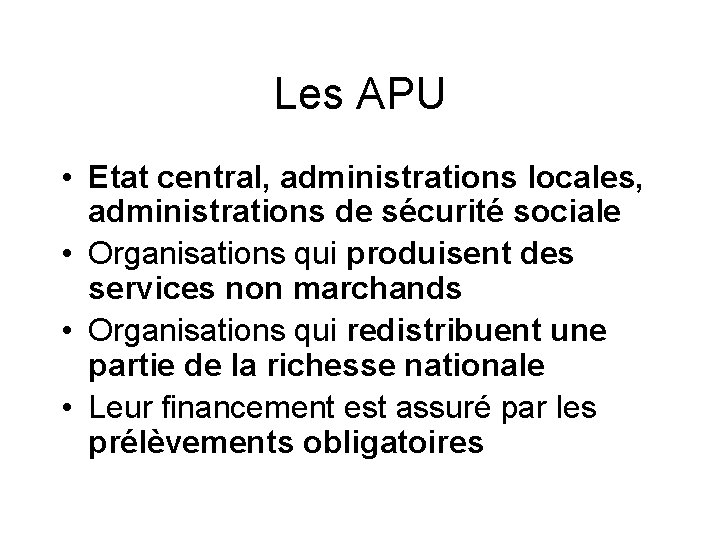 Les APU • Etat central, administrations locales, administrations de sécurité sociale • Organisations qui