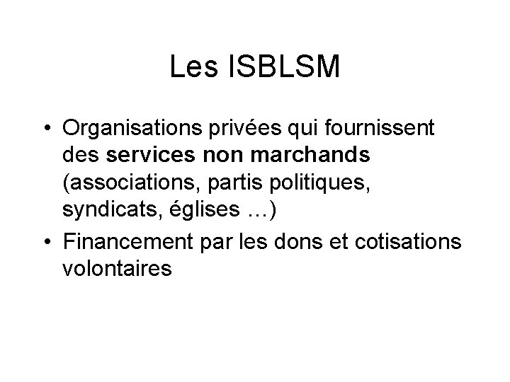 Les ISBLSM • Organisations privées qui fournissent des services non marchands (associations, partis politiques,