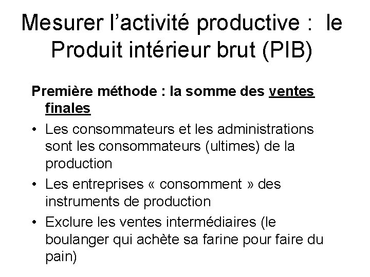Mesurer l’activité productive : le Produit intérieur brut (PIB) Première méthode : la somme