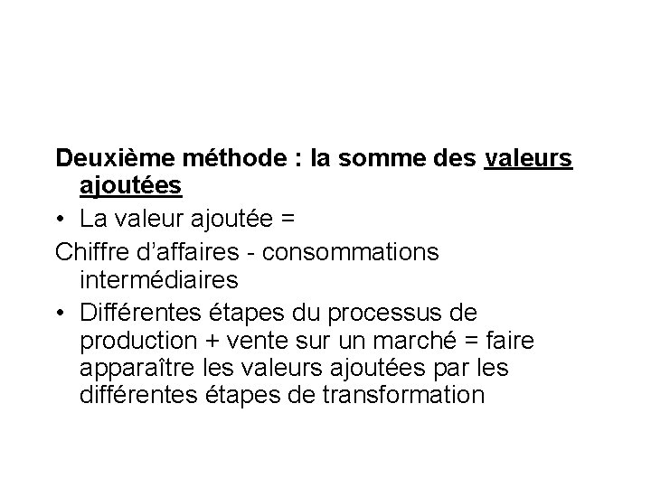 Deuxième méthode : la somme des valeurs ajoutées • La valeur ajoutée = Chiffre