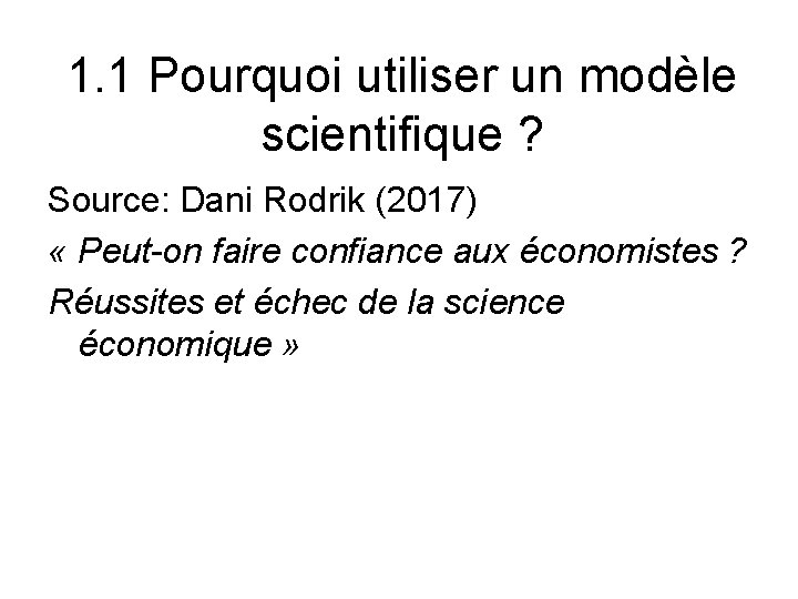 1. 1 Pourquoi utiliser un modèle scientifique ? Source: Dani Rodrik (2017) « Peut-on
