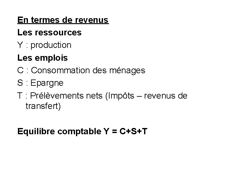 En termes de revenus Les ressources Y : production Les emplois C : Consommation