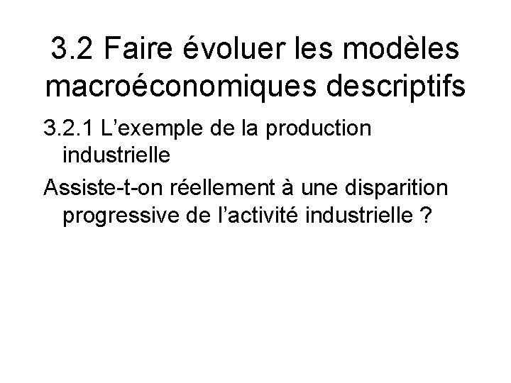 3. 2 Faire évoluer les modèles macroéconomiques descriptifs 3. 2. 1 L’exemple de la