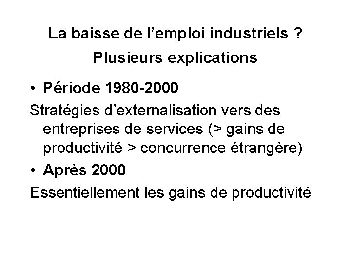 La baisse de l’emploi industriels ? Plusieurs explications • Période 1980 -2000 Stratégies d’externalisation