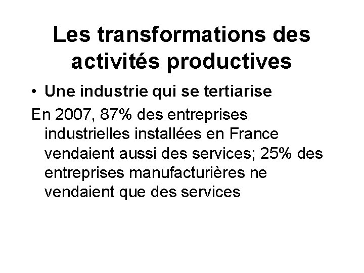 Les transformations des activités productives • Une industrie qui se tertiarise En 2007, 87%