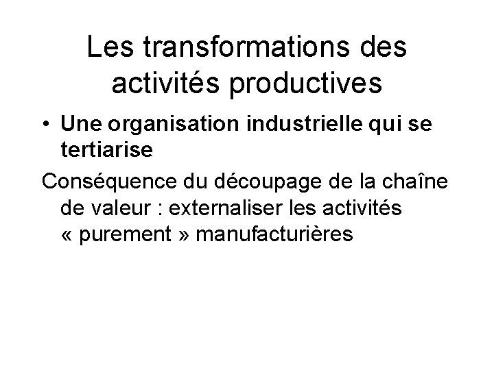 Les transformations des activités productives • Une organisation industrielle qui se tertiarise Conséquence du