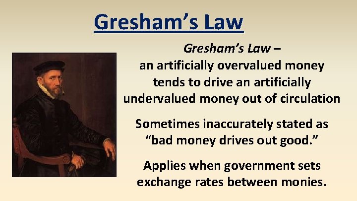 Gresham’s Law – an artificially overvalued money tends to drive an artificially undervalued money