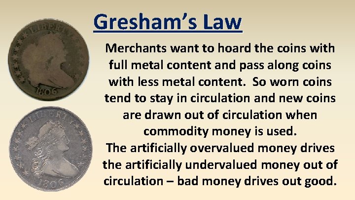 Gresham’s Law Merchants want to hoard the coins with full metal content and pass