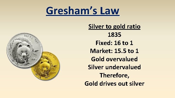 Gresham’s Law Silver to gold ratio 1835 Fixed: 16 to 1 Market: 15. 5