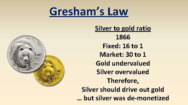 Gresham’s Law Silver to gold ratio 1866 Fixed: 16 to 1 Market: 30 to