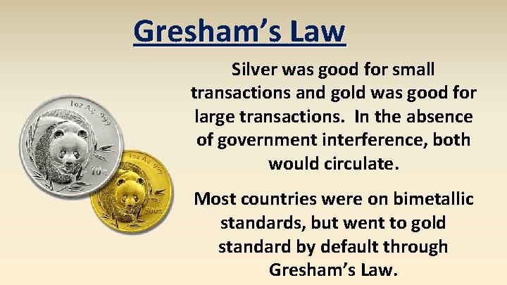 Gresham’s Law Silver was good for small transactions and gold was good for large