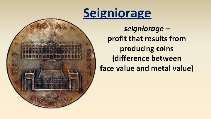 Seigniorage seigniorage – profit that results from producing coins (difference between face value and